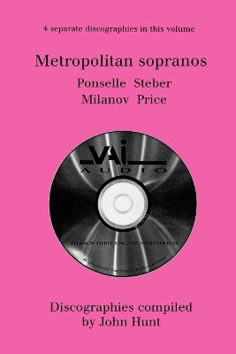 Metropolitan Sopranos: 4 Discographies - Rosa Ponselle, Eleanor Steber, Zinka Milanov, Leontyne Price by John Hunt 9781901395013