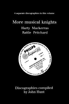 More Musical Knights: 4 Discographies - Hamilton Harty, Charles Mackerras, Simon Rattle, John Pritchard by John Hunt 9781901395037