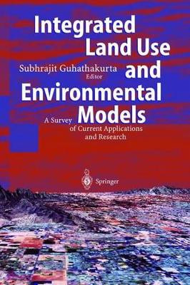 Integrated Land Use and Environmental Models: A Survey of Current Applications and Research by Subhrajit Guhathakurta 9783540005766