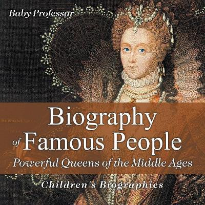 Biography of Famous People - Powerful Queens of the Middle Ages Children's Biographies by Baby Professor 9781541911154