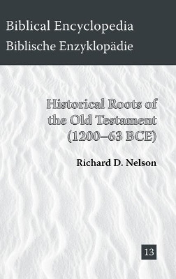 Historical Roots of the Old Testament (1200-63 Bce) by Dr Richard Nelson 9781628370072
