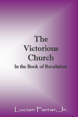 The Victorious Church: In the Book of Revelation by Lucian Farrar Jr 9781943245000