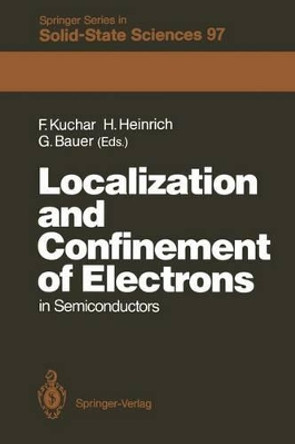 Localization and Confinement of Electrons in Semiconductors: Proceedings of the Sixth International Winter School, Mauterndorf, Austria, February 19-23, 1990 by Friedemar Kuchar 9783642842740
