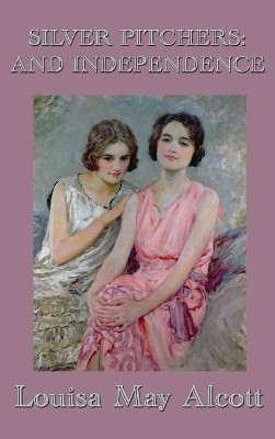 Silver Pitchers: and Independence by Louisa May Alcott 9781515438847