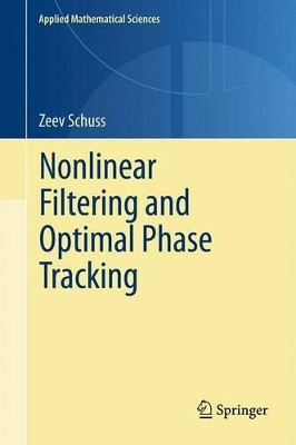 Nonlinear Filtering and Optimal Phase Tracking by Zeev Schuss 9781489973818