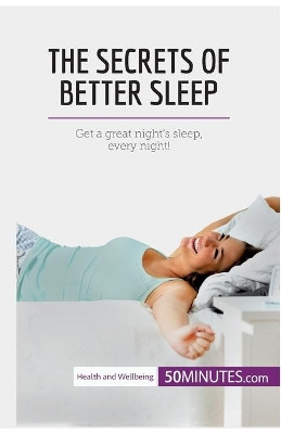 The Secrets of Better Sleep: Get a great night's sleep, every night! by 50minutes 9782808008099