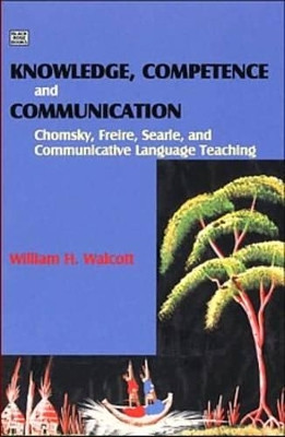 Knowledge, Competence and Communication: Chomsky, Freire and the Communicative Movement by William H. Walcott 9781551642864