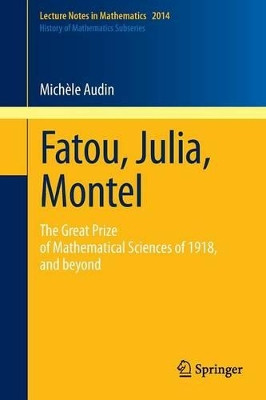 Fatou, Julia, Montel: The Great Prize of Mathematical Sciences of 1918, and Beyond by Michele Audin 9783642178535