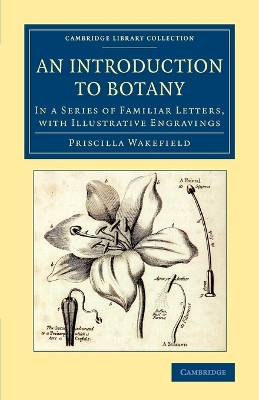 An Introduction to Botany: In a Series of Familiar Letters, with Illustrative Engravings by Priscilla Wakefield 9781108077217