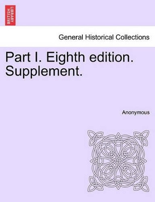 Part I. Eighth Edition. Supplement. by Anonymous 9781241448790