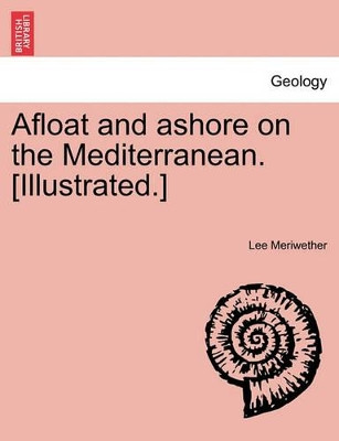 Afloat and Ashore on the Mediterranean. [Illustrated.] by Lee Meriwether 9781241495251
