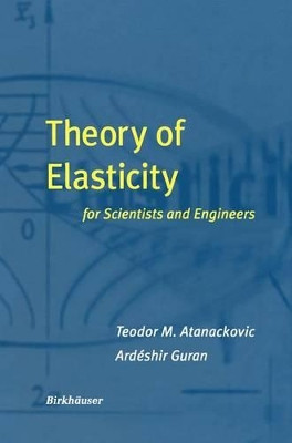 Theory of Elasticity for Scientists and Engineers by Teodor M. Atanackovic 9781461270973