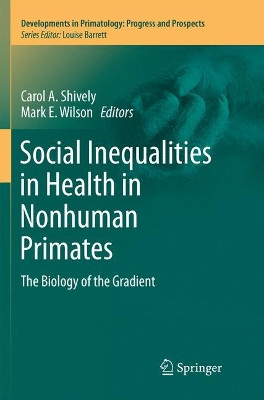 Social Inequalities in Health in Nonhuman Primates: The Biology of the Gradient by Carol A. Shively 9783319809045