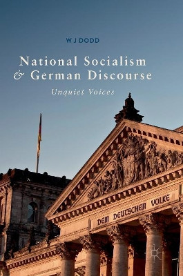National Socialism and German Discourse: Unquiet Voices by W J Dodd 9783319746593
