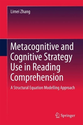 Metacognitive and Cognitive Strategy Use in Reading Comprehension: A Structural Equation Modelling Approach by Limei Zhang 9789811063244