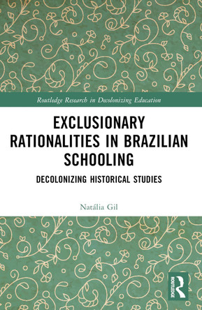 Exclusionary Rationalities in Brazilian Schooling: Decolonizing Historical Studies by Natália Gil 9781032200460