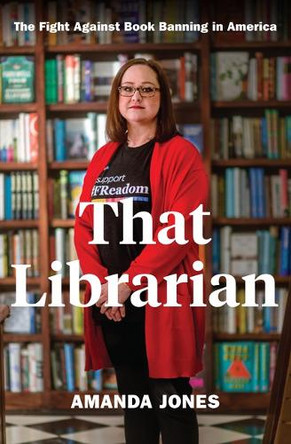 That Librarian: The Fight Against Book Banning in America by Amanda Jones 9781420516968