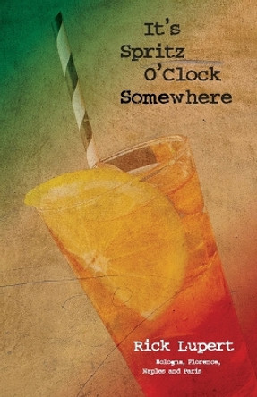 It's Spritz O'Clock Somewhere by Rick Lupert 9781733027847