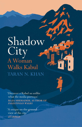 Shadow City: A Woman Walks Kabul by Taran Khan