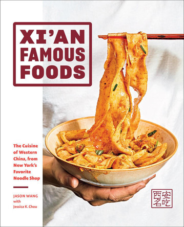 Xi'an Famous Foods: The Cuisine of Western China, from New York’s Favorite Noodle Shop by Jason Wang