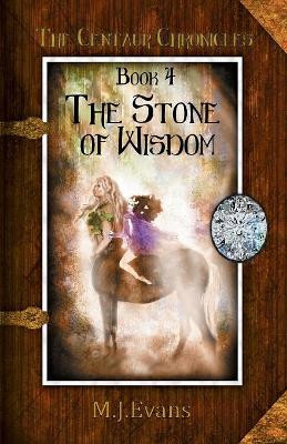 The Stone of Widsom: Book 4 of the Centaur Chronicles by M J Evans 9781948543576
