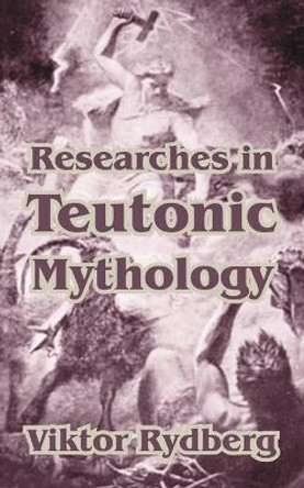Researches in Teutonic Mythology by Viktor Rydberg 9781410210364