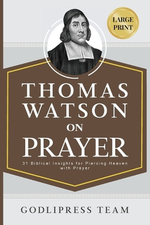 Thomas Watson on Prayer: 31 Biblical Insights for Piercing Heaven with Prayer (LARGE PRINT) by Godlipress Team 9788419204868
