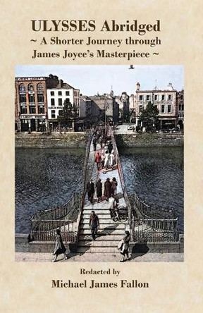 Ulysses - Abridged - a shorter journey though James Joyce's masterpiece by Michael J Fallon 9781957169248