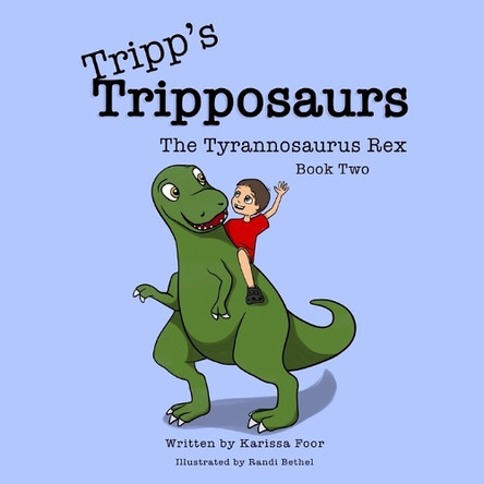 Tripp's Tripposaurs-The Tyrannosaurus Rex Book 2: Tripp's Tripposaurs by Karissa Foor 9781734243932