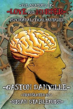The Anatomy of Love and Murder: Psychoanalytical Fantasies by Gaston Danville 9781479401376