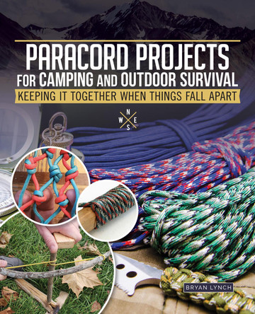 Paracord Projects for Camping and Outdoor Survival: Keeping It Together When Things Fall Apart by Bryan Lynch
