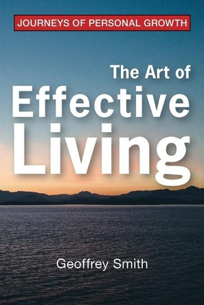 The Art of Effective Living by Geoffrey Smith 9781412081917