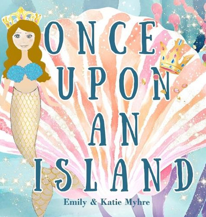 Once Upon an Island: A tale of magic, wonder, and the boundless joy of discovery. by Emily Myhre 9798330343515