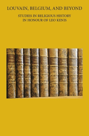 Louvain, Belgium, and Beyond: Studies in Religious History in Honour of Leo Kenis by M. Lamberigts 9789042936522