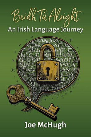 Beidh Tú Alright: An Irish Language Journey by Joe McHugh 9781786051981