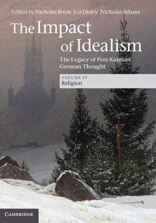 The Impact of Idealism: The Legacy of Post-Kantian German Thought by Nicholas Boyle 9781107039858