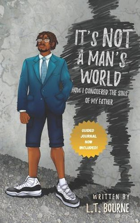 It's Not a Man's World: How I conquered the sins of my father by L T Bourne 9781733116114