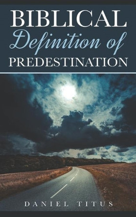 Biblical Definition of Predestination by Daniel Titus 9781955063630