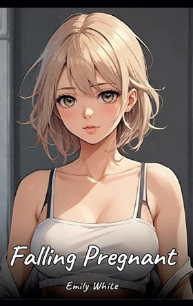 Falling Pregnant: Sexy Erotic Stories for Adults Illustrated with Hentai Pictures - Naked Illustrations by Emily White 9783384488725