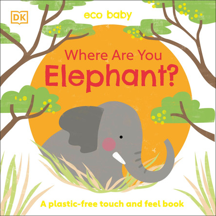 Where Are You Elephant?: A Plastic-Free Touch and Feel Book by DK 9780744034141