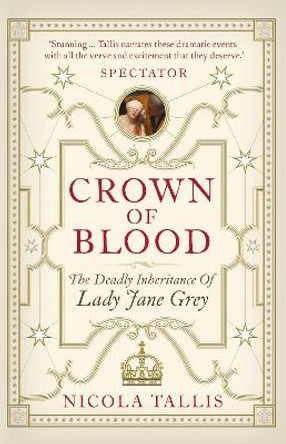 Crown of Blood: The Deadly Inheritance of Lady Jane Grey by Nicola Tallis