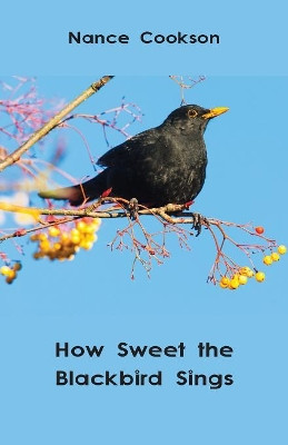How Sweet the Blackbird Sings by Nance Cookson 9781760416508
