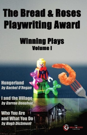 The Bread & Roses Playwriting Award: Hungerland by Rachel O'Regan, I and the Village by Darren Donohue, Who You Are and What You Do by Hugh Dichmont by Rachel O'Regan 9781912504084