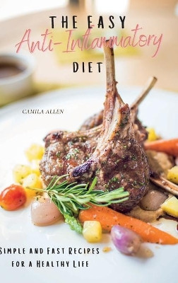 The Easy Anti-Inflammatory Diet: Simple and Fast Recipes for a Healthy Life by Camila Allen 9781801903943