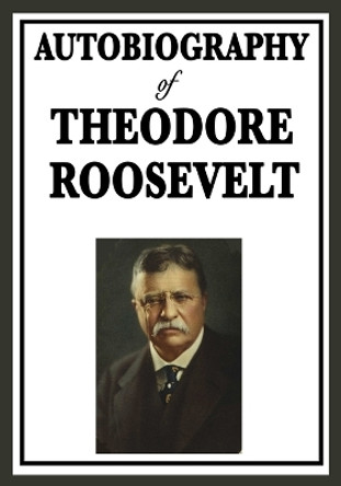 Autobiography of Theodore Roosevelt by Theodore Roosevelt 9781604596144