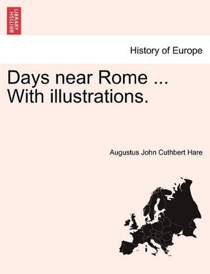 Days Near Rome ... with Illustrations. by Augustus John Cuthbert Hare 9781241354428