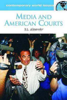 Media and American Courts: A Reference Handbook by S.L. Alexander 9781576079799