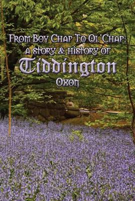 Boy Chap to Ol' Chap: A Story & History of Tiddington, Oxon by Ian Morris 9781784562465