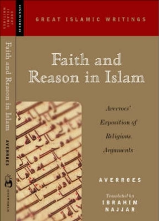 Faith and Reason in Islam: Averroes' Exposition of Religious Arguments by Averroes 9781851682638