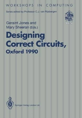Designing Correct Circuits: Workshop jointly organised by the Universities of Oxford and Glasgow, 26-28 September 1990, Oxford by Geraint Jones 9783540196594